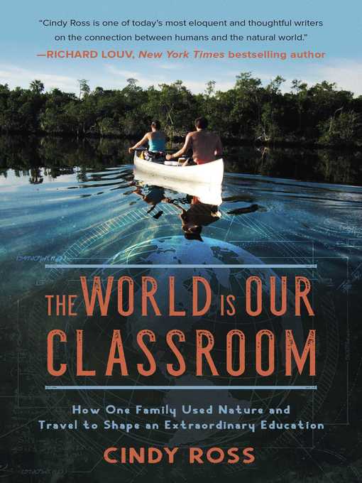 Title details for The World Is Our Classroom: How One Family Used Nature and Travel to Shape an Extraordinary Education by Cindy Ross - Available
